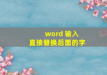 word 输入 直接替换后面的字